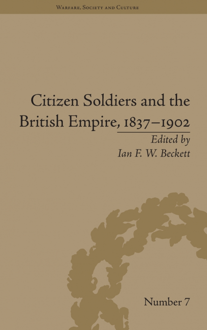 CITIZEN SOLDIERS AND THE BRITISH EMPIRE, 1837-1902
