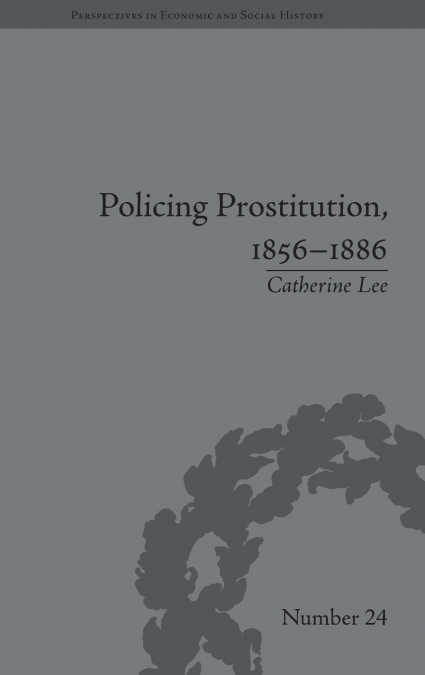 POLICING PROSTITUTION, 1856-1886
