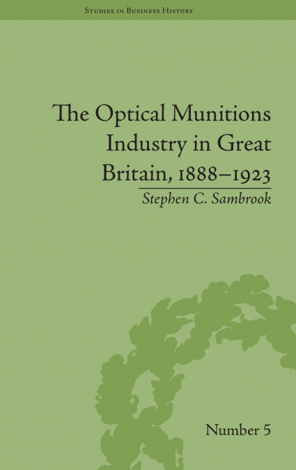 THE OPTICAL MUNITIONS INDUSTRY IN GREAT BRITAIN, 1888-1923