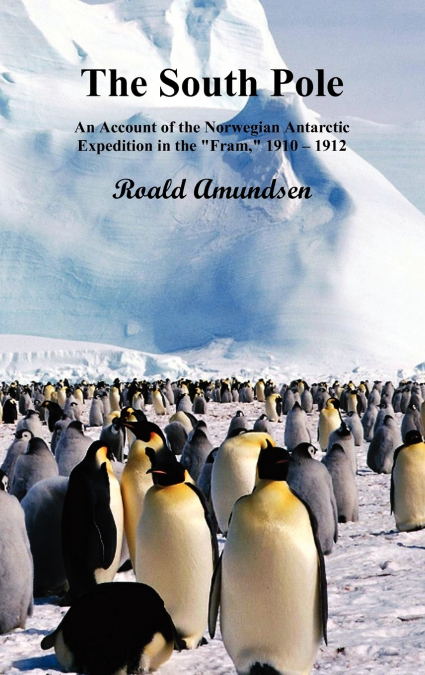 THE SOUTH POLE, AN ACCOUNT OF THE NORWEGIAN ANTARCTIC EXPEDI