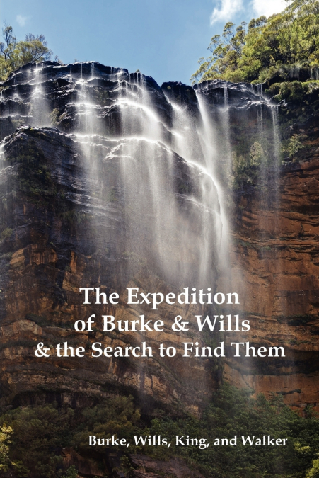 THE EXPEDITION OF BURKE AND WILLS & THE SEARCH TO FIND THEM