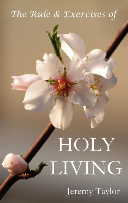 THE RULE & EXERCISES OF HOLY LIVING (IN WHICH ARE DESCRIBED