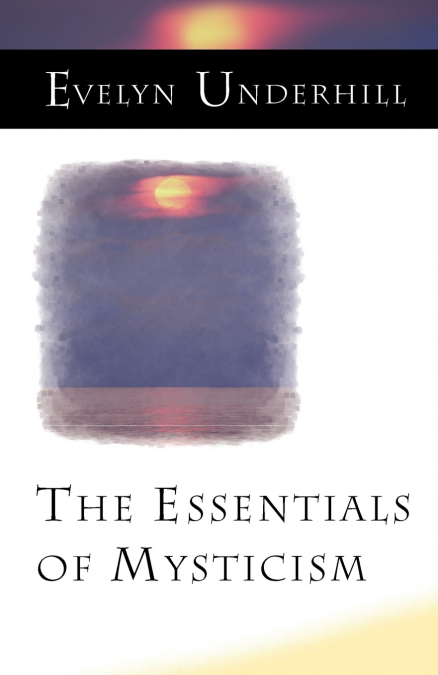 THE ESSENTIALS OF MYSTICISM AND OTHER ESSAYS