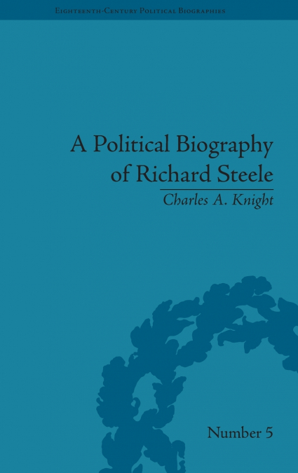 A POLITICAL BIOGRAPHY OF RICHARD STEELE