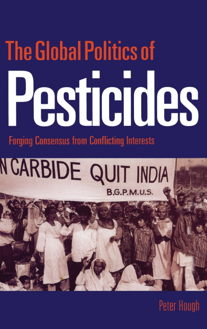 THE GLOBAL POLITICS OF PESTICIDES