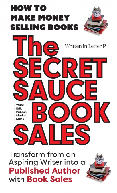 THE SECRET SAUCE OF BOOK SALES - HOW TO PUBLISH A BOOK IN 30