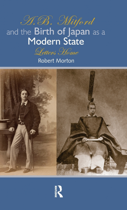 A.B. MITFORD AND THE BIRTH OF JAPAN AS A MODERN STATE