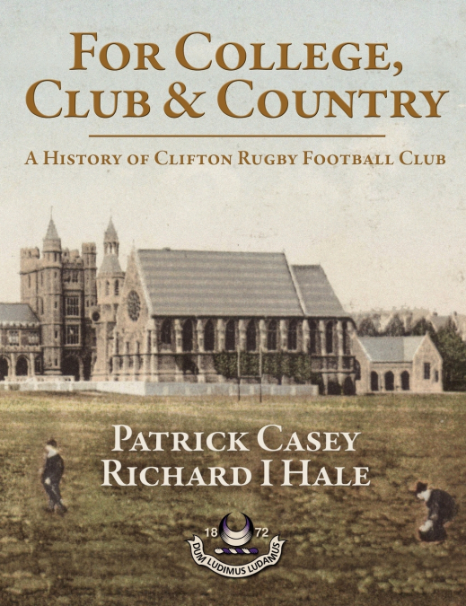 FOR COLLEGE, CLUB AND COUNTRY - A HISTORY OF CLIFTON RUGBY C