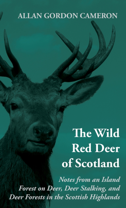 THE WILD RED DEER OF SCOTLAND - NOTES FROM AN ISLAND FOREST