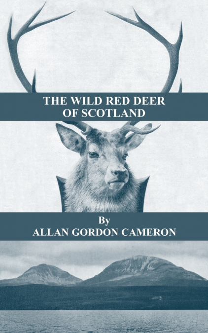 THE WILD RED DEER OF SCOTLAND - NOTES FROM AN ISLAND FOREST