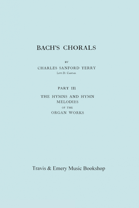 BACH?S CHORALS. PART 3 - THE HYMNS AND HYMN MELODIES OF THE
