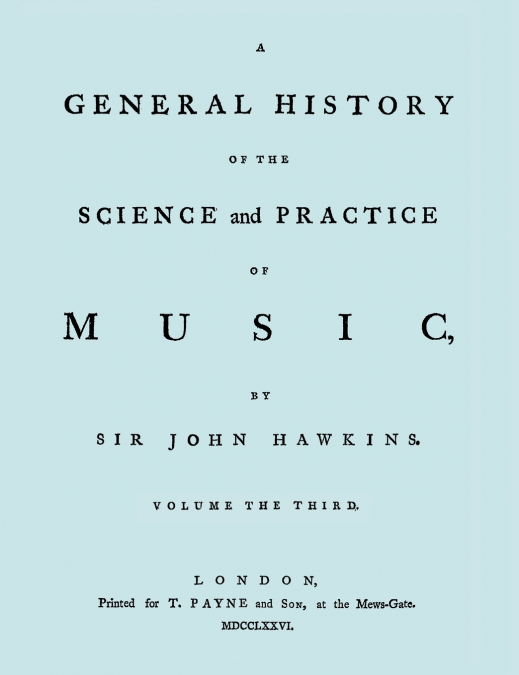 A GENERAL HISTORY OF THE SCIENCE AND PRACTICE OF MUSIC. VOL.