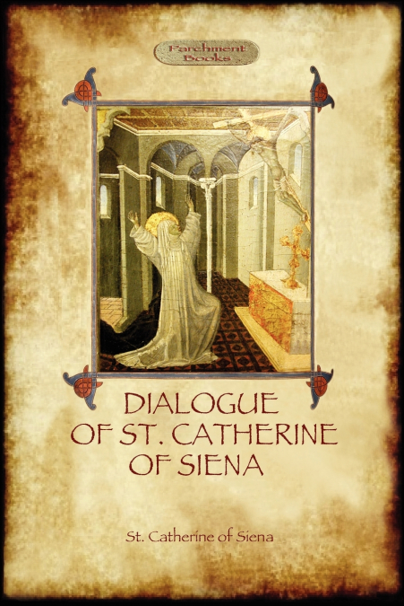 THE DIALOGUE OF ST CATHERINE OF SIENA - WITH AN ACCOUNT OF H