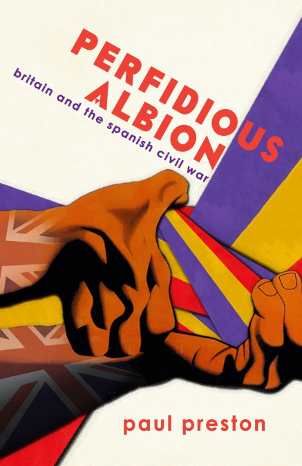 ?PERFIDIOUS ALBION? - BRITAIN AND THE SPANISH CIVIL WAR