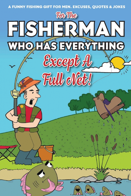 FOR THE FISHERMAN WHO HAS EVERYTHING (EXCEPT A FULL NET)