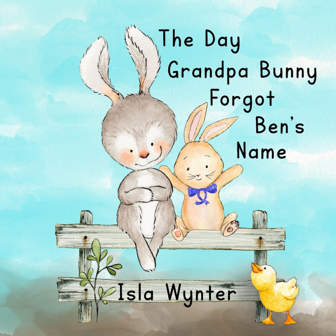 THE DAY GRANDPA BUNNY FORGOT BEN?S NAME