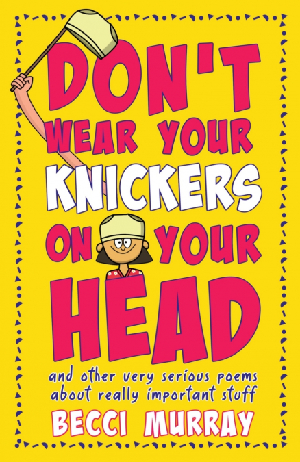 DON?T WEAR YOUR KNICKERS ON YOUR HEAD (AND OTHER VERY SERIOU