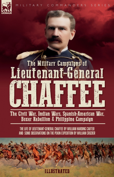 THE MILITARY CAMPAIGNS OF LIEUTENANT-GENERAL CHAFFEE