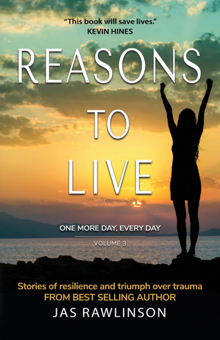 REASONS TO LIVE ONE MORE DAY, EVERY DAY