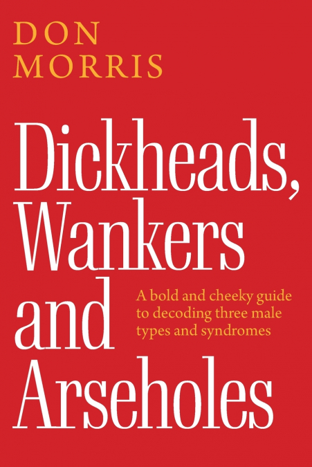 DICKHEADS, WANKERS AND ARSEHOLES