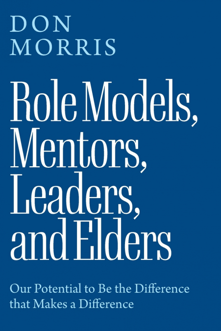 ROLE MODELS, MENTORS. LEADERS, AND ELDERS