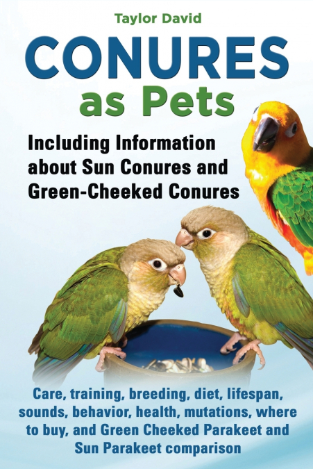 CONURES AS PETS - INCLUDING INFORMATION ABOUT SUN CONURES AN