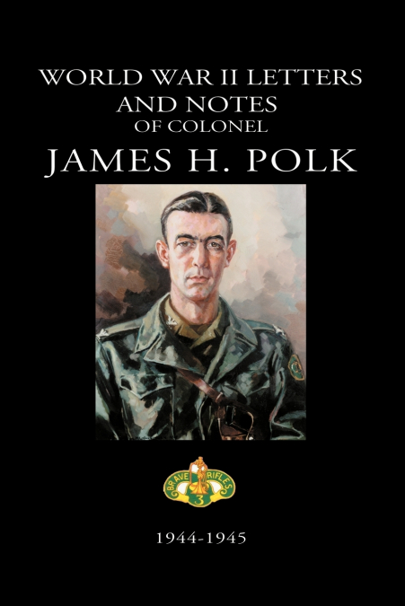 WORLD WAR II LETTERS AND NOTES OF COLONEL JAMES H. POLK