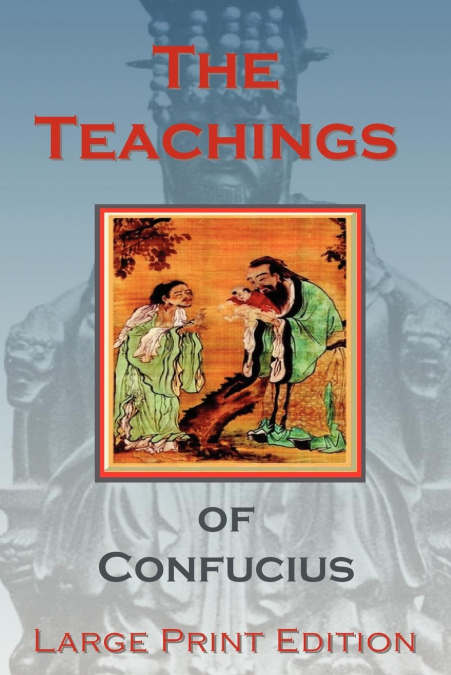 THE TEACHINGS OF CONFUCIUS - LARGE PRINT EDITION