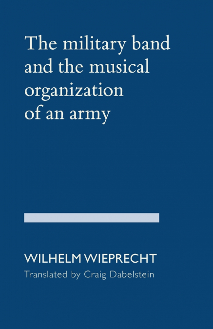 THE MILITARY BAND AND THE MUSICAL ORGANIZATION OF AN ARMY