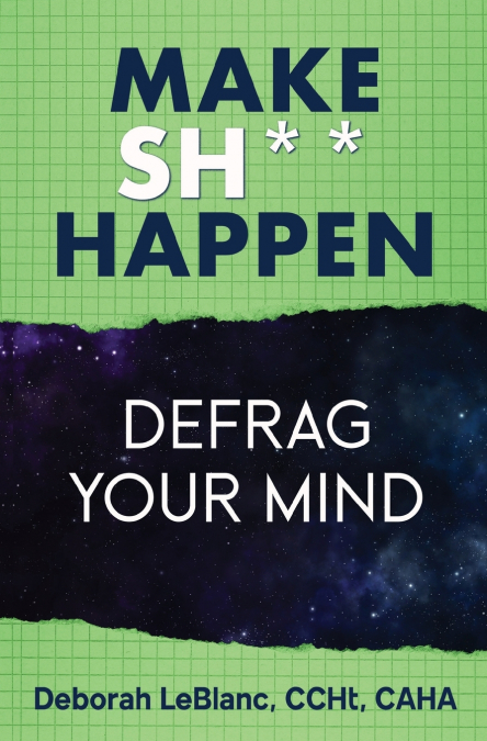 MAKE SH*T HAPPEN--DEFRAG YOUR MIND