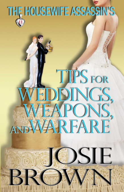 THE HOUSEWIFE ASSASSIN?S TIPS FOR WEDDINGS, WEAPONS, AND WAR
