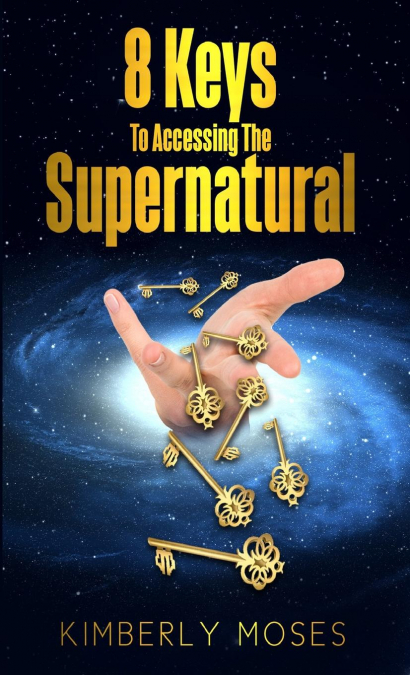 8 KEYS TO ACCESSING THE SUPERNATURAL