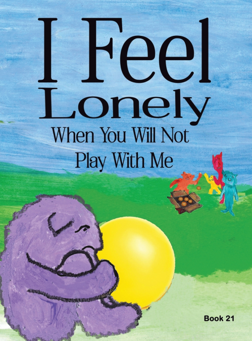 I FEEL LONELY WHEN YOU WILL NOT PLAY WITH ME