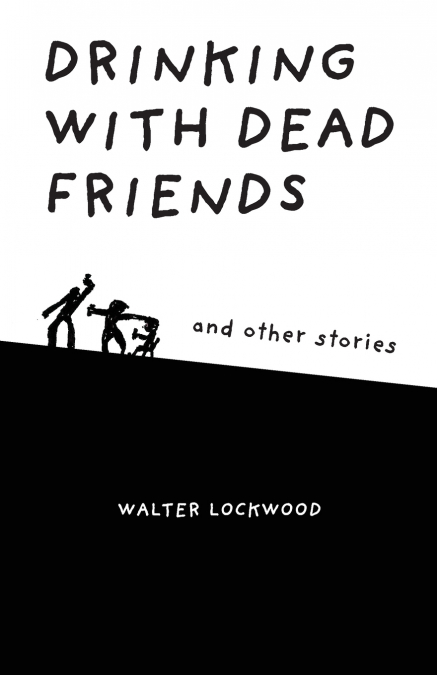 DRINKING WITH DEAD FRIENDS AND OTHER STORIES