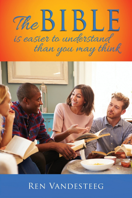 THE BIBLE IS EASIER TO UNDERSTAND THAN YOU MAY THINK