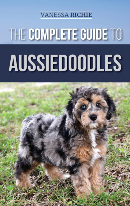 THE COMPLETE GUIDE TO AUSSIEDOODLES