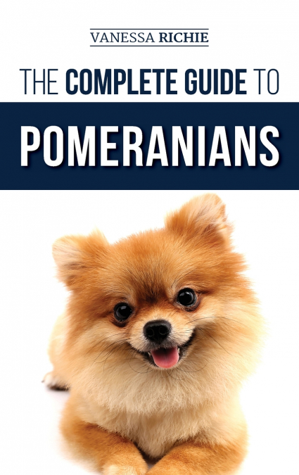 THE COMPLETE GUIDE TO POMERANIANS