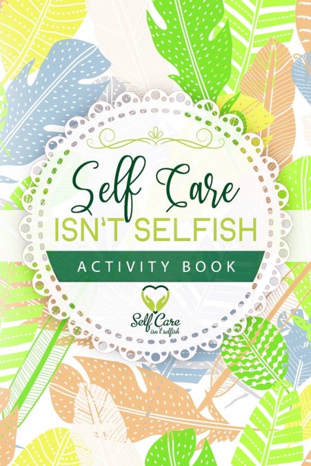 SELF CARE ISN?T SELFISH ACTIVITY BOOK