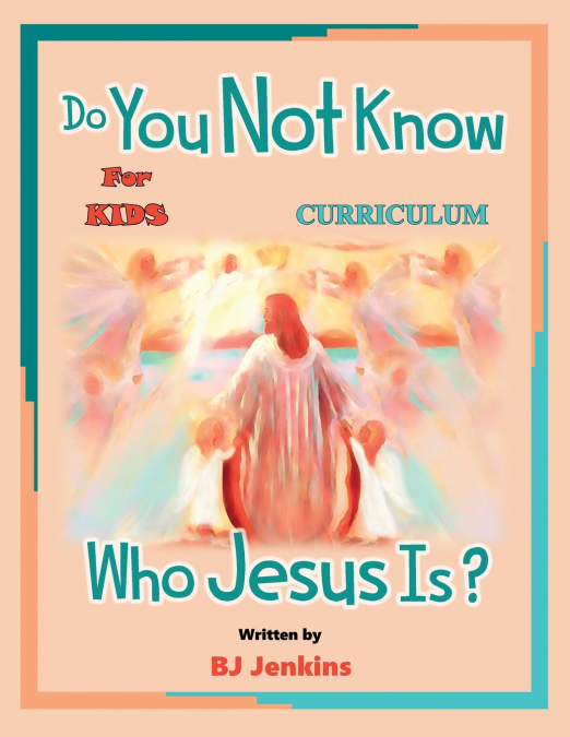 DO YOU NOT KNOW WHO JESUS IS? FOR KIDS CURRICULUM