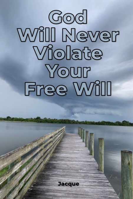 GOD WILL NEVER VIOLATE YOUR FREE WILL