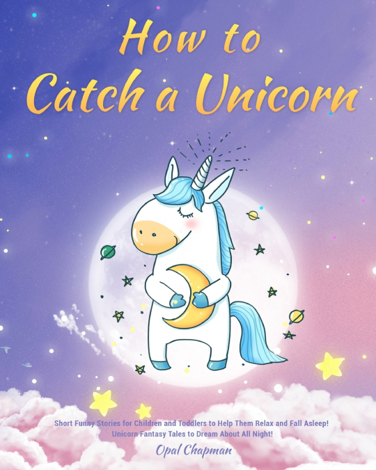 HOW TO CATCH A UNICORN