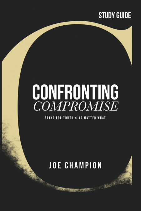 CONFRONTING COMPROMISE - STUDY GUIDE