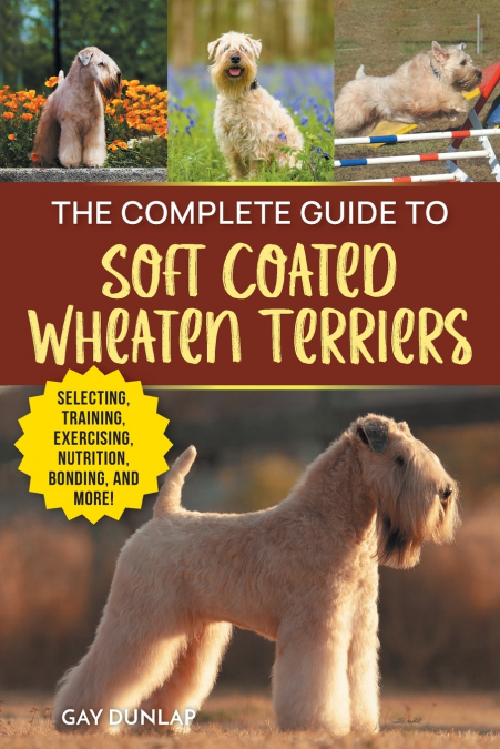 THE COMPLETE GUIDE TO SOFT COATED WHEATEN TERRIERS