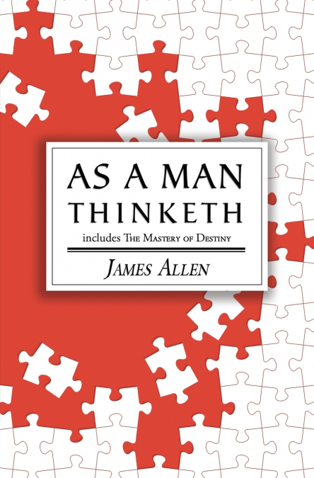 AS A MAN THINKETH - THE ORIGINAL 1902 CLASSIC (INCLUDES THE