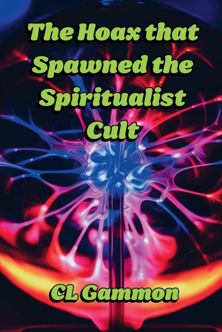 THE HOAX THAT SPAWNED THE SPIRITUALIST CULT