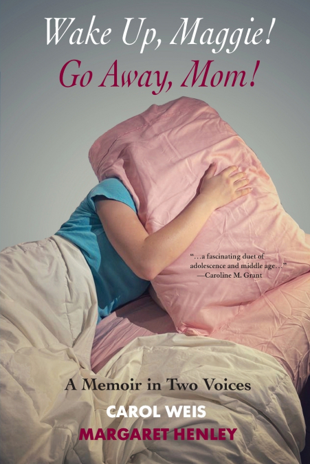 WAKE UP, MAGGIE! GO AWAY, MOM! A MEMOIR IN TWO VOICES