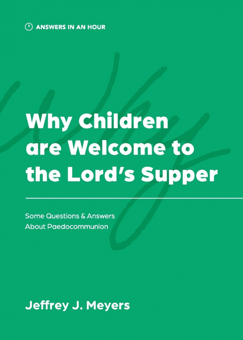 WHY CHILDREN ARE WELCOME TO THE LORD?S SUPPER