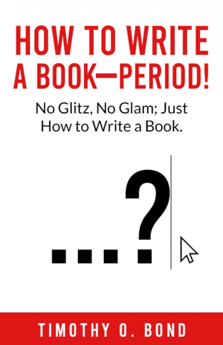 HOW TO WRITE A BOOK--PERIOD!