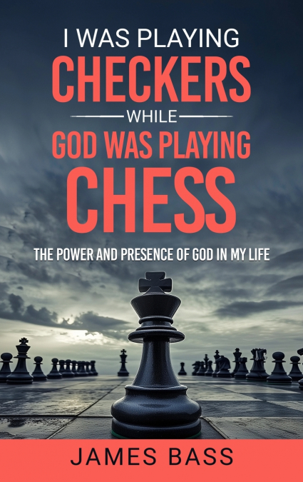 I WAS PLAYING CHECKERS WHILE GOD WAS PLAYING CHESS
