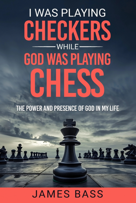 I WAS PLAYING CHECKERS WHILE GOD WAS PLAYING CHESS